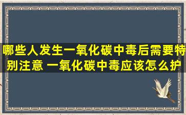 哪些人发生一氧化碳中毒后需要特别注意 一氧化碳中毒应该怎么护理